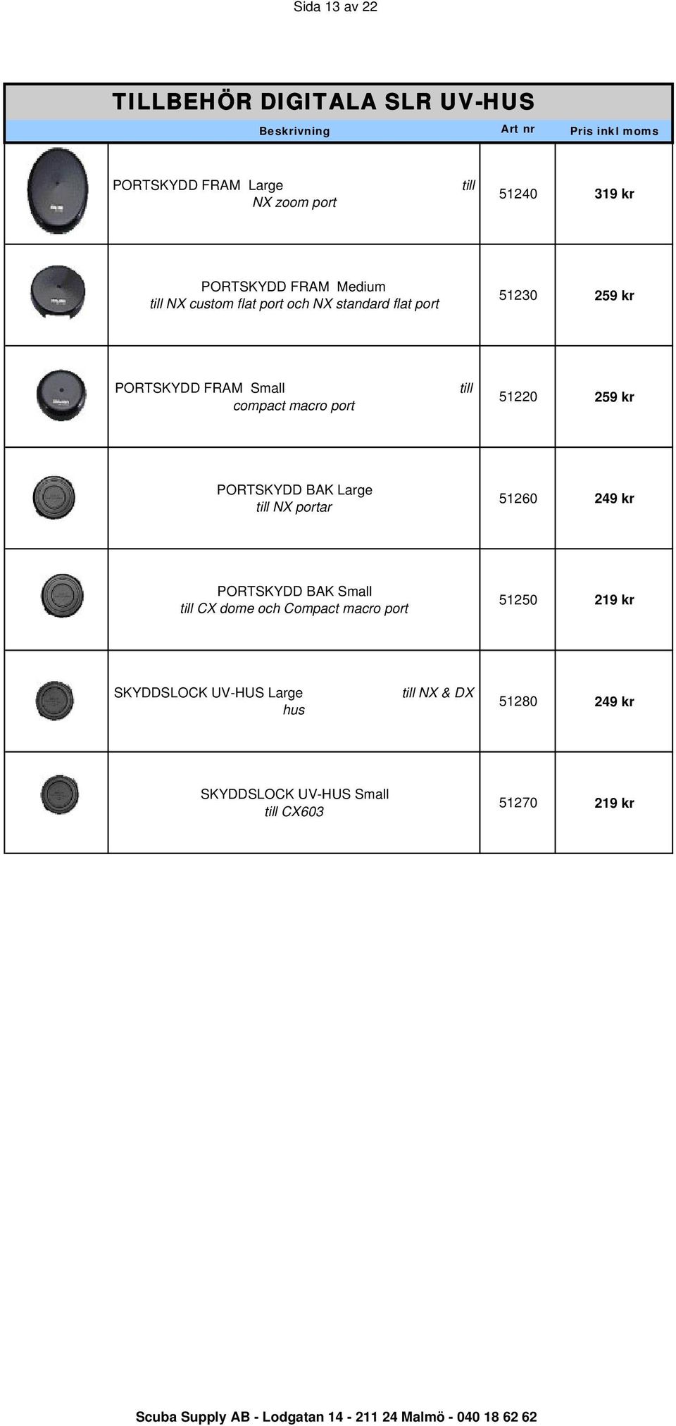 till 51220 259 kr PORTSKYDD BAK Large till NX portar 51260 249 kr PORTSKYDD BAK Small till CX dome och Compact