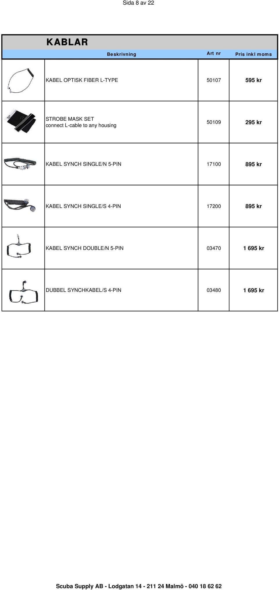 5-PIN 17100 895 kr KABEL SYNCH SINGLE/S 4-PIN 17200 895 kr KABEL SYNCH