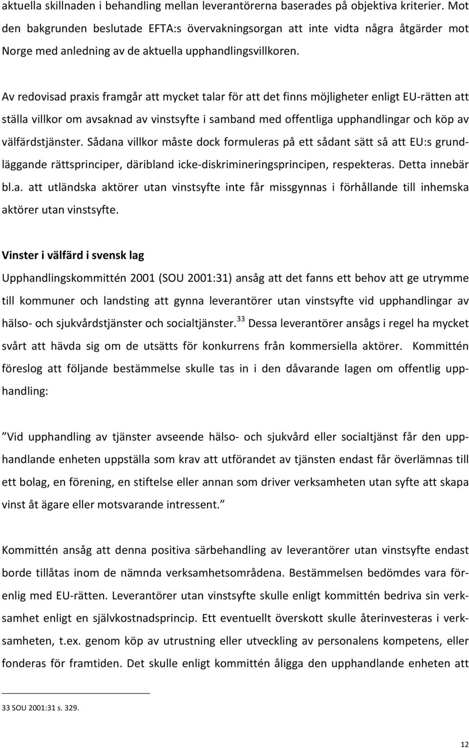 Av redovisad praxis framgår att mycket talar för att det finns möjligheter enligt EU- rätten att ställa villkor om avsaknad av vinstsyfte i samband med offentliga upphandlingar och köp av