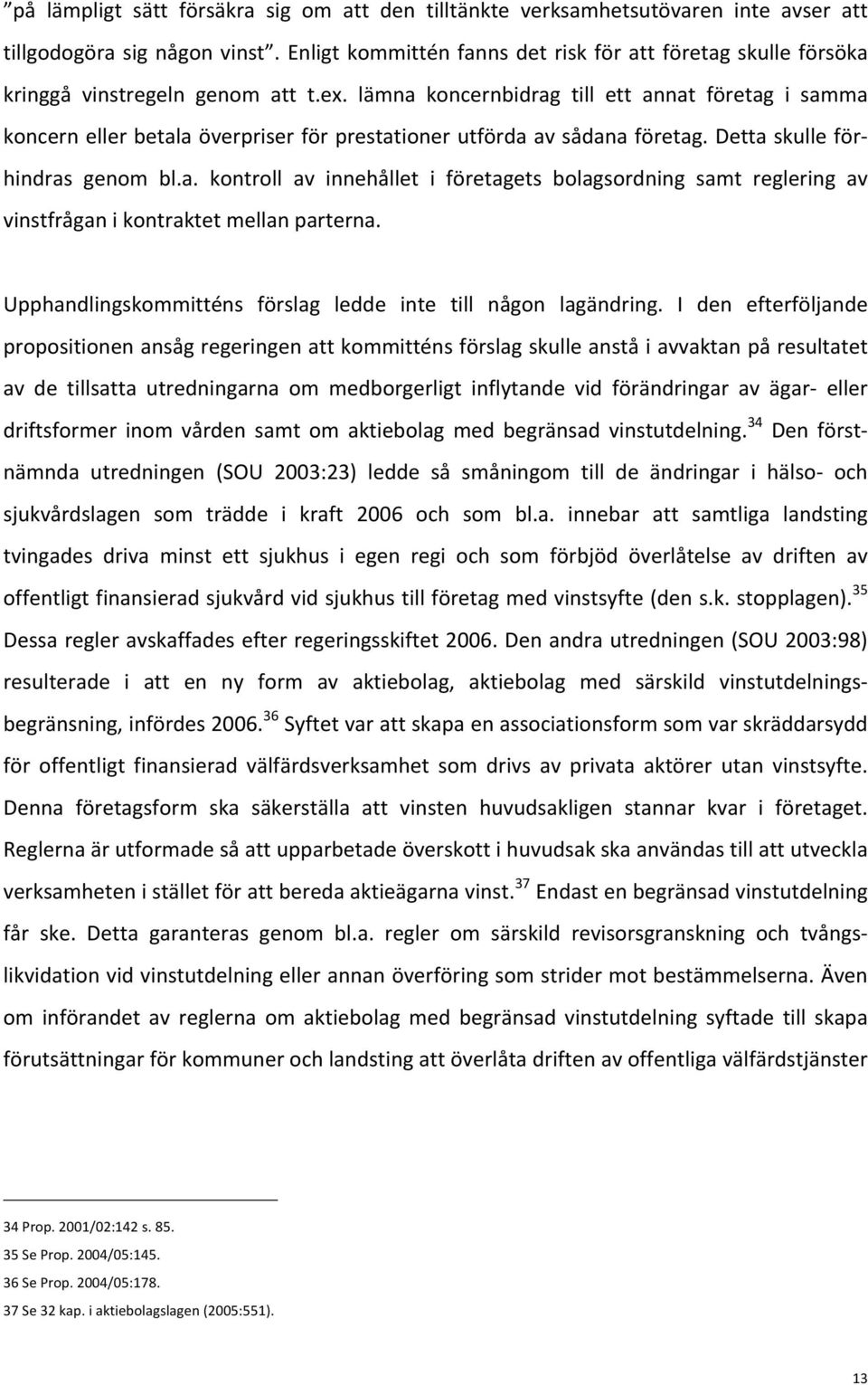 lämna koncernbidrag till ett annat företag i samma koncern eller betala överpriser för prestationer utförda av sådana företag. Detta skulle för- hindras genom bl.a. kontroll av innehållet i företagets bolagsordning samt reglering av vinstfrågan i kontraktet mellan parterna.