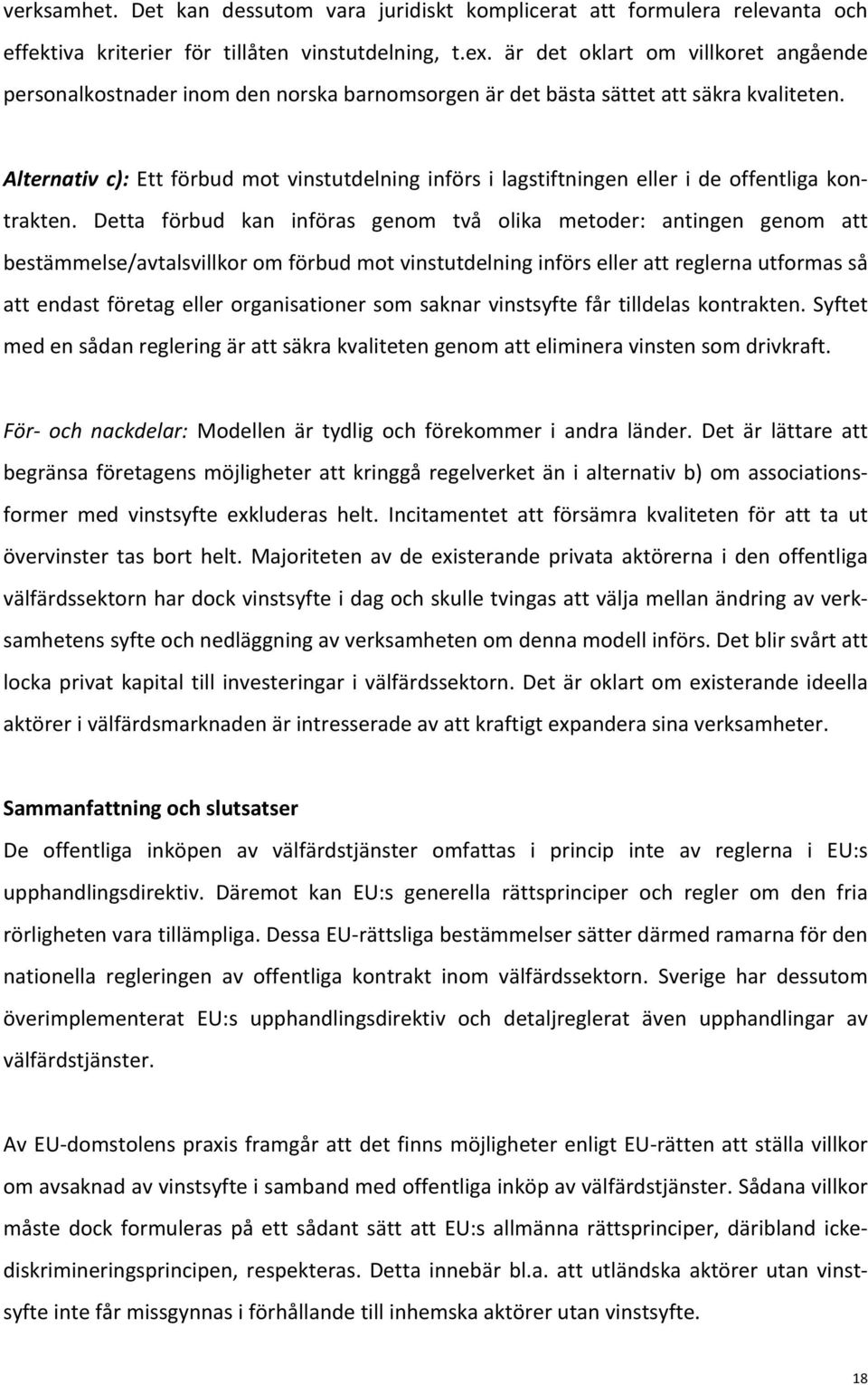 Alternativ c): Ett förbud mot vinstutdelning införs i lagstiftningen eller i de offentliga kon- trakten.