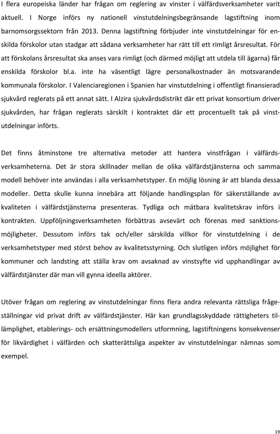 Denna lagstiftning förbjuder inte vinstutdelningar för en- skilda förskolor utan stadgar att sådana verksamheter har rätt till ett rimligt årsresultat.