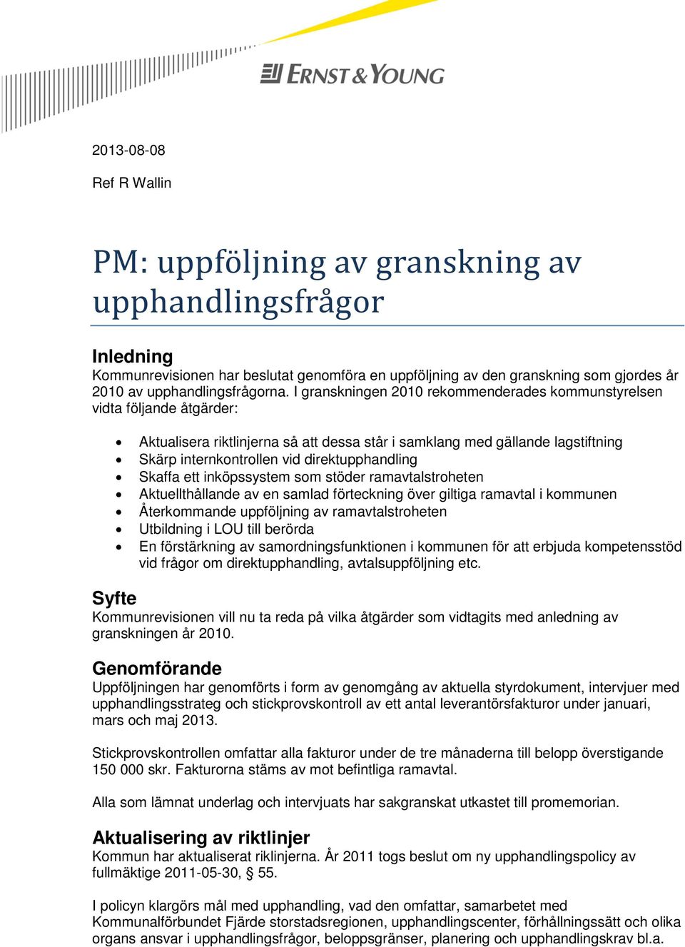 ett inköpssystem som stöder ramstroheten Aktuellthållande av en samlad förteckning över giltiga ram i kommunen Återkommande uppföljning av ramstroheten Utbildning i LOU till berörda En förstärkning