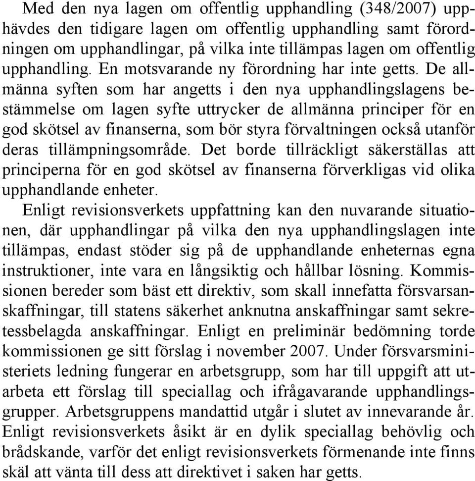 De allmänna syften som har angetts i den nya upphandlingslagens bestämmelse om lagen syfte uttrycker de allmänna principer för en god skötsel av finanserna, som bör styra förvaltningen också utanför