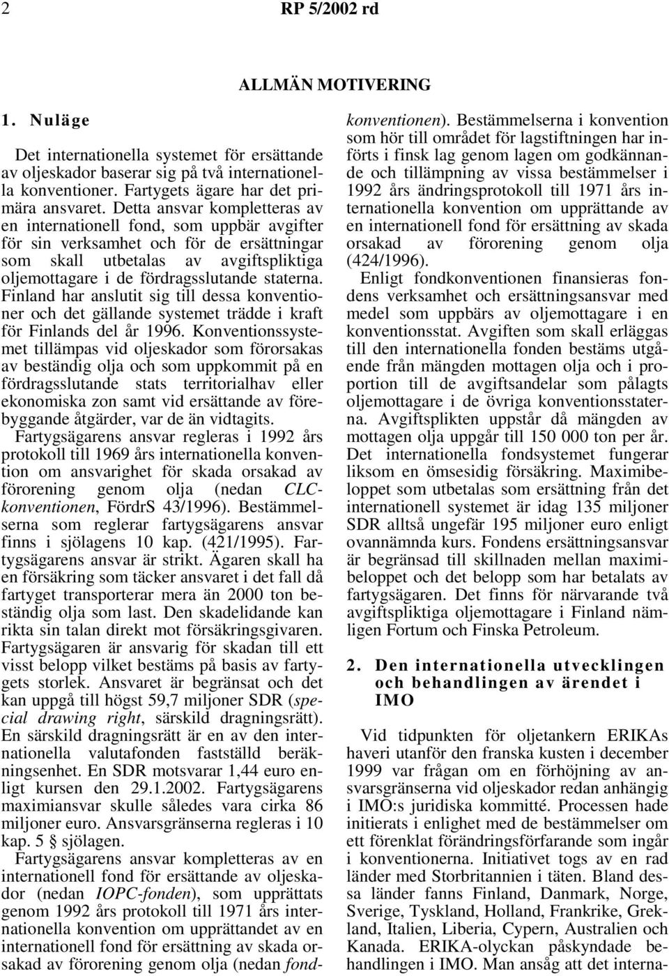 Finland har anslutit sig till dessa konventioner och det gällande systemet trädde i kraft för Finlands del år 1996.