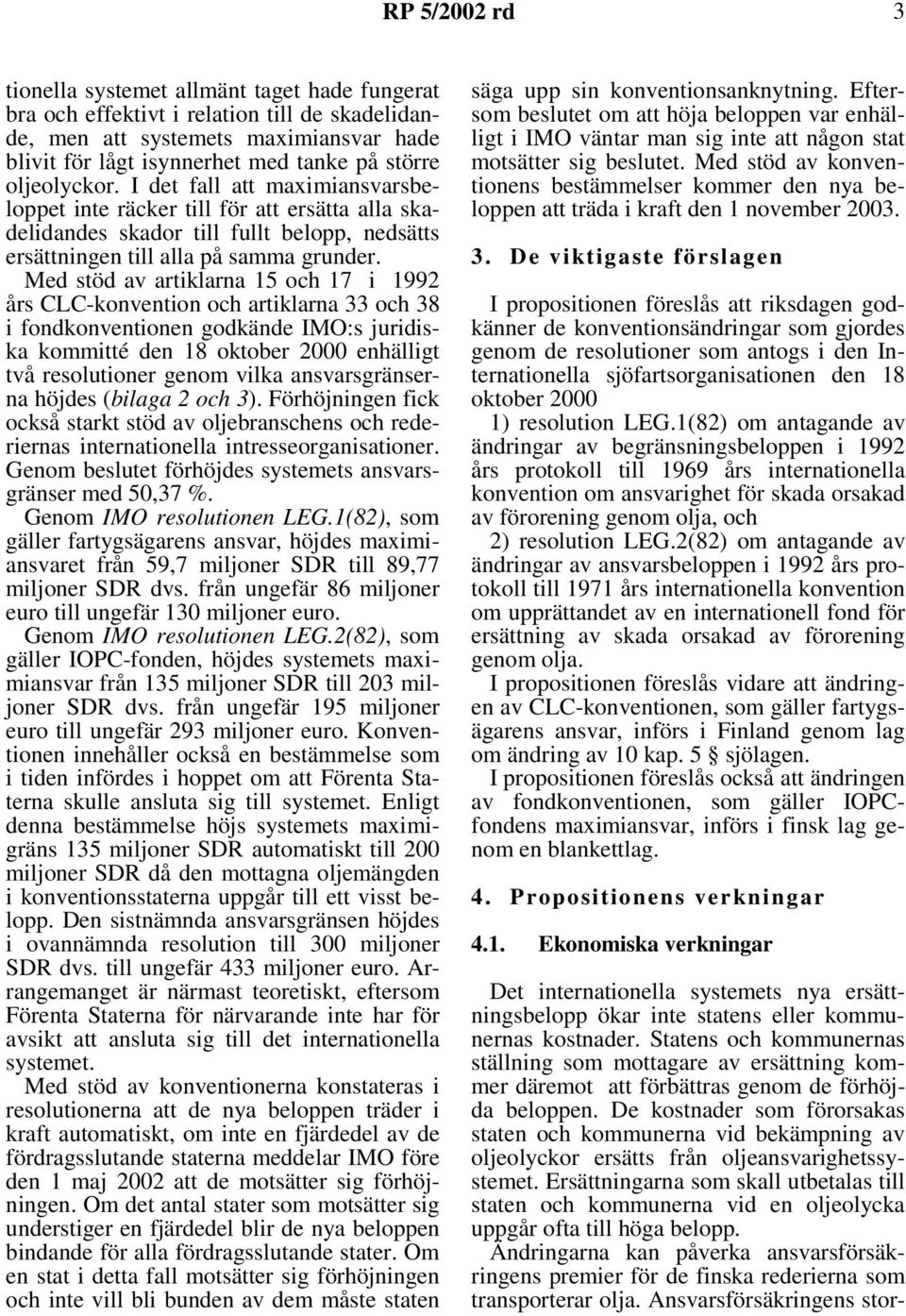 Med stöd av artiklarna 15 och 17 i 1992 års CLC-konvention och artiklarna 33 och 38 i fondkonventionen godkände IMO:s juridiska kommitté den 18 oktober 2000 enhälligt två resolutioner genom vilka