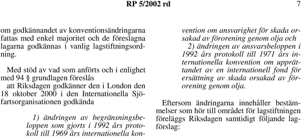 begränsningsbeloppen som gjorts i 1992 års protokoll till 1969 års internationella konvention om ansvarighet för skada orsakad av förorening genom olja och 2) ändringen av ansvarsbeloppen i 1992 års