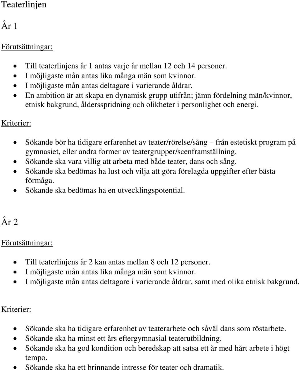 Kriterier: Sökande bör ha tidigare erfarenhet av teater/rörelse/sång från estetiskt program på gymnasiet, eller andra former av teatergrupper/scenframställning.