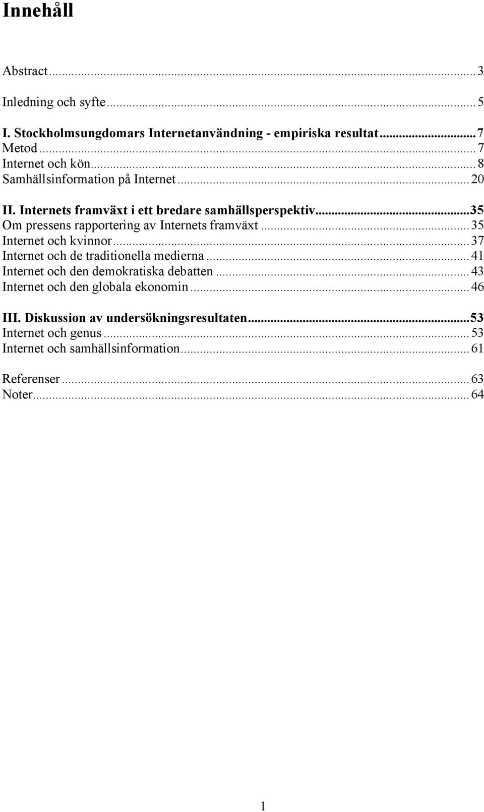 ..35 Internet och kvinnor...37 Internet och de traditionella medierna...41 Internet och den demokratiska debatten.