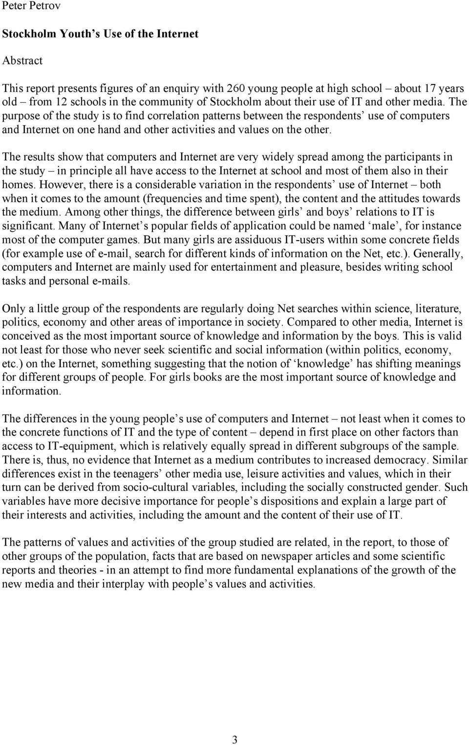 The purpose of the study is to find correlation patterns between the respondents use of computers and Internet on one hand and other activities and values on the other.