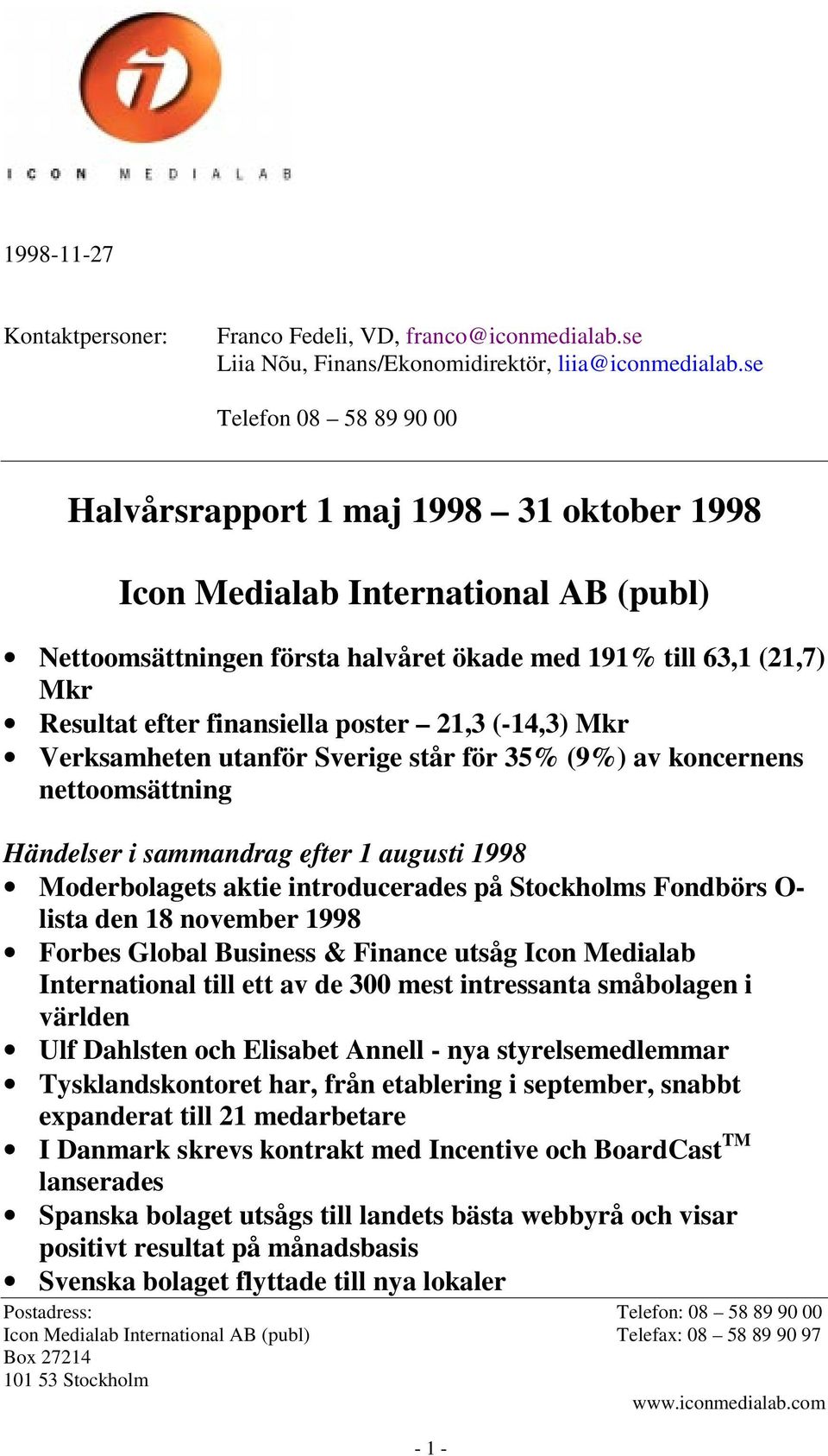 finansiella poster 21,3 (-14,3) Mkr Verksamheten utanför Sverige står för 35% (9%) av koncernens nettoomsättning Händelser i sammandrag efter 1 augusti 1998 Moderbolagets aktie introducerades på