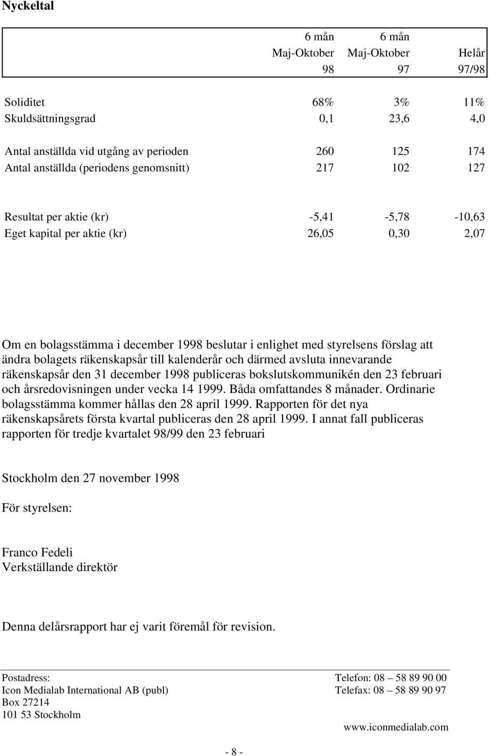 bolagets räkenskapsår till kalenderår och därmed avsluta innevarande räkenskapsår den 31 december 1998 publiceras bokslutskommunikén den 23 februari och årsredovisningen under vecka 14 1999.