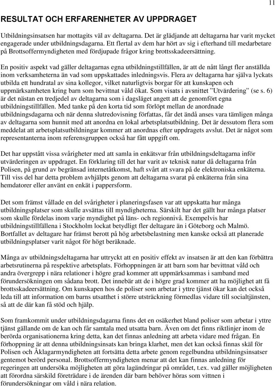 En positiv aspekt vad gäller deltagarnas egna utbildningstillfällen, är att de nått långt fler anställda inom verksamheterna än vad som uppskattades inledningsvis.