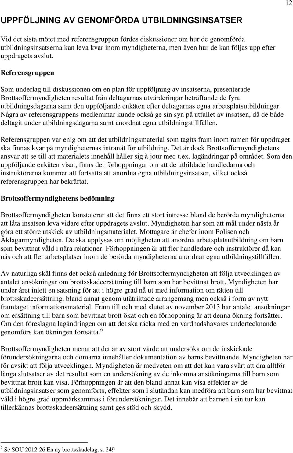 Referensgruppen Som underlag till diskussionen om en plan för uppföljning av insatserna, presenterade Brottsoffermyndigheten resultat från deltagarnas utvärderingar beträffande de fyra