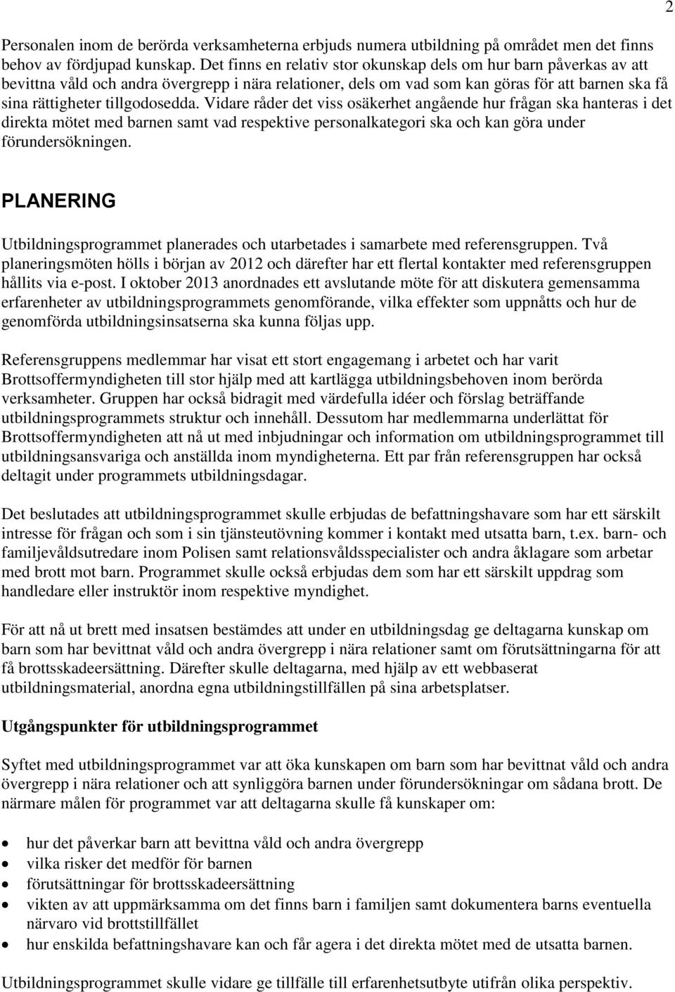 Vidare råder det viss osäkerhet angående hur frågan ska hanteras i det direkta mötet med barnen samt vad respektive personalkategori ska och kan göra under förundersökningen.