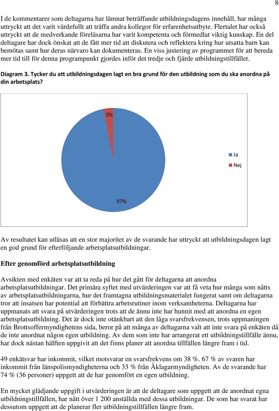 En del deltagare har dock önskat att de fått mer tid att diskutera och reflektera kring hur utsatta barn kan bemötas samt hur deras närvaro kan dokumenteras.