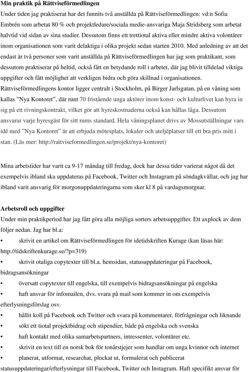 Dessutom finns ett trettiotal aktiva eller mindre aktiva volontärer inom organisationen som varit delaktiga i olika projekt sedan starten 2010.