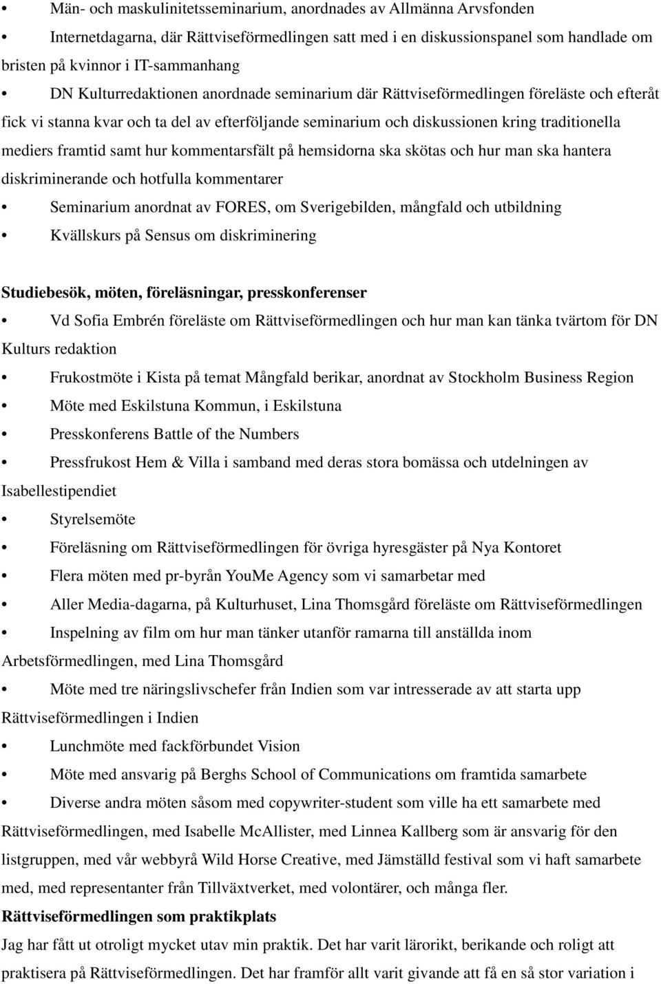 samt hur kommentarsfält på hemsidorna ska skötas och hur man ska hantera diskriminerande och hotfulla kommentarer Seminarium anordnat av FORES, om Sverigebilden, mångfald och utbildning Kvällskurs på