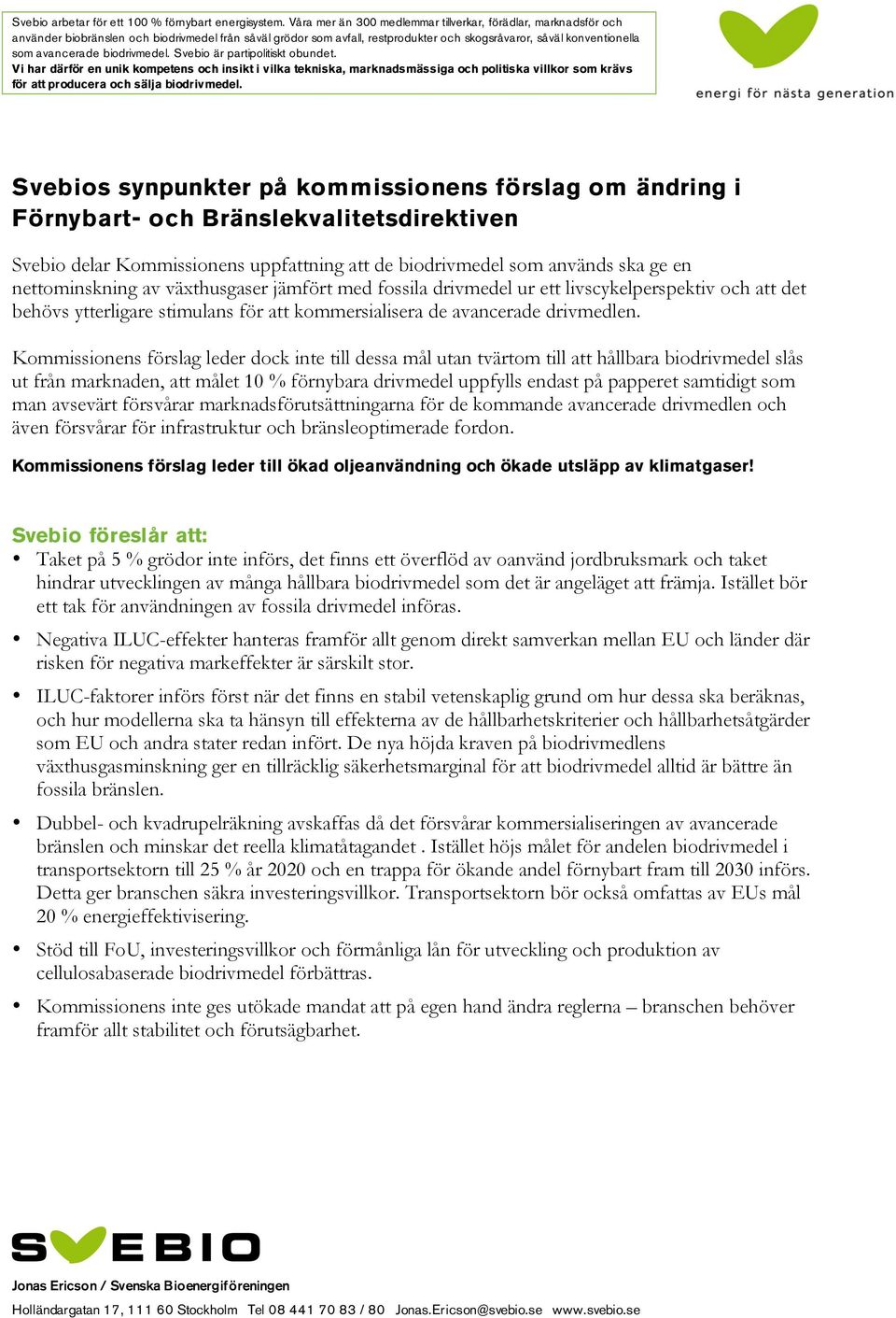 biodrivmedel. Svebio är partipolitiskt obundet. Vi har därför en unik kompetens och insikt i vilka tekniska, marknadsmässiga och politiska villkor som krävs för att producera och sälja biodrivmedel.