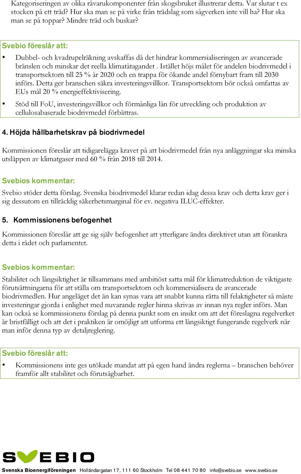 Istället höjs målet för andelen biodrivmedel i transportsektorn till 25 % år 2020 och en trappa för ökande andel förnybart fram till 2030 införs. Detta ger branschen säkra investeringsvillkor.