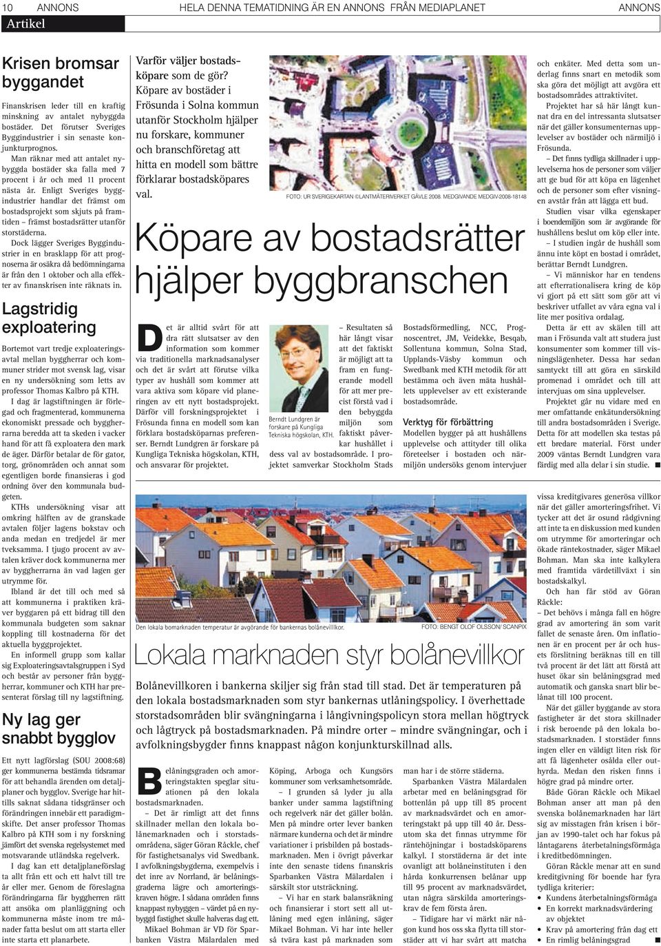 Enligt Sveriges byggindustrier handlar det främst om bostadsprojekt som skjuts på framtiden främst bostadsrätter utanför storstäderna.