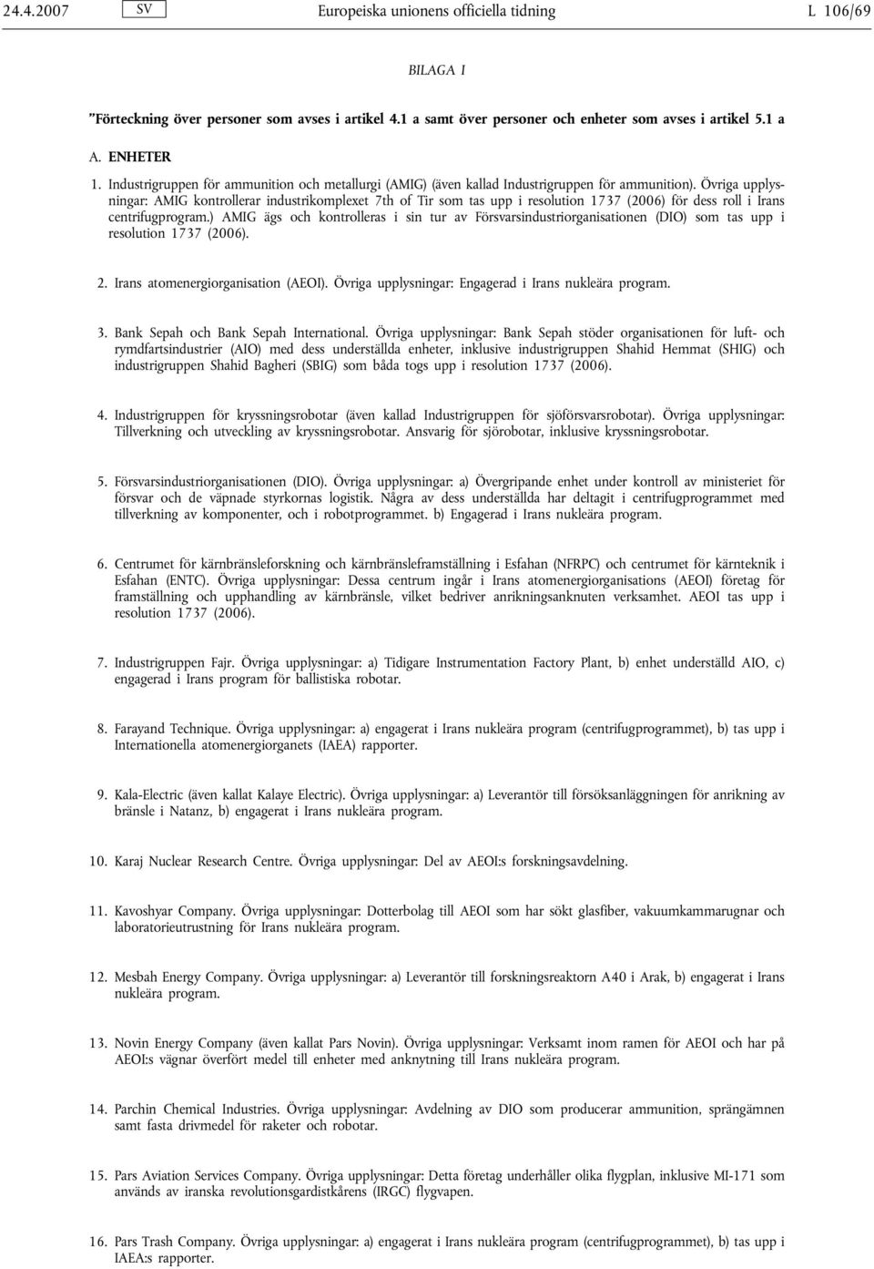 Övriga upplysningar: AMIG kontrollerar industrikomplexet 7th of Tir som tas upp i resolution 1737 (2006) för dess roll i Irans centrifugprogram.