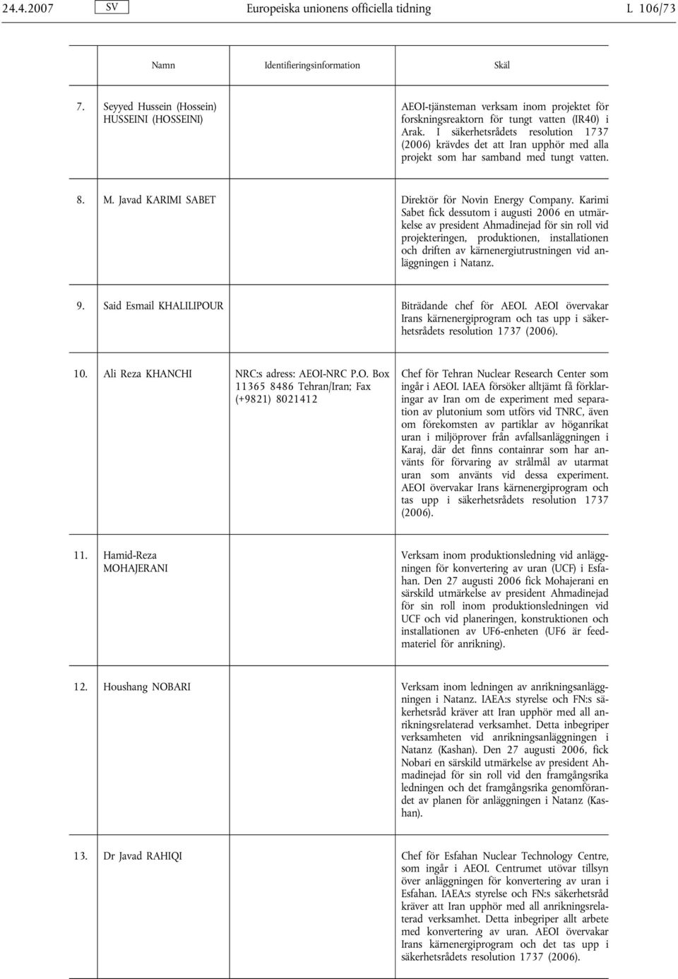 Karimi Sabet fick dessutom i augusti 2006 en utmärkelse av president Ahmadinejad för sin roll vid projekteringen, produktionen, installationen och driften av kärnenergiutrustningen vid anläggningen i