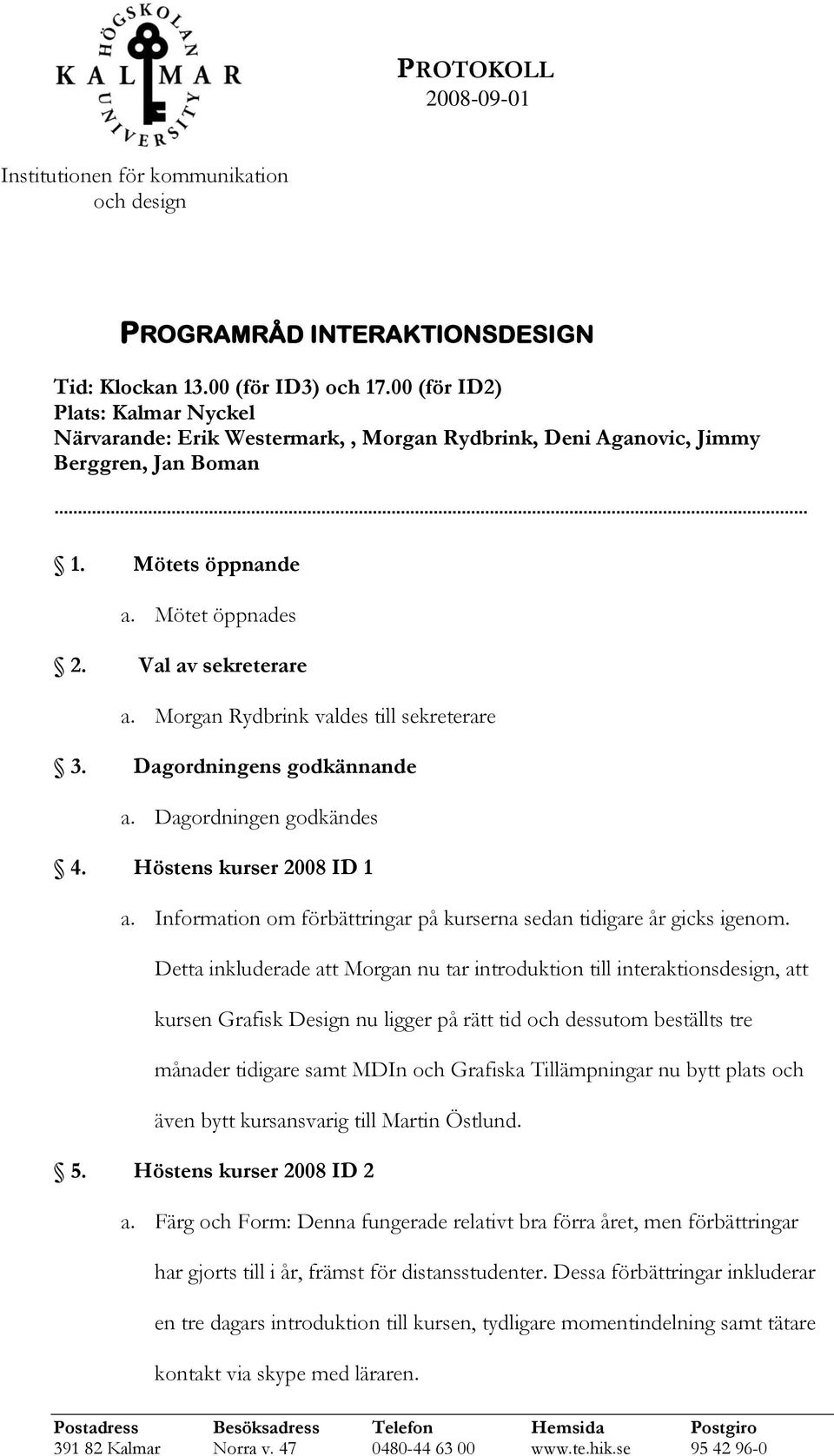 Information om förbättringar på kurserna sedan tidigare år gicks igenom.