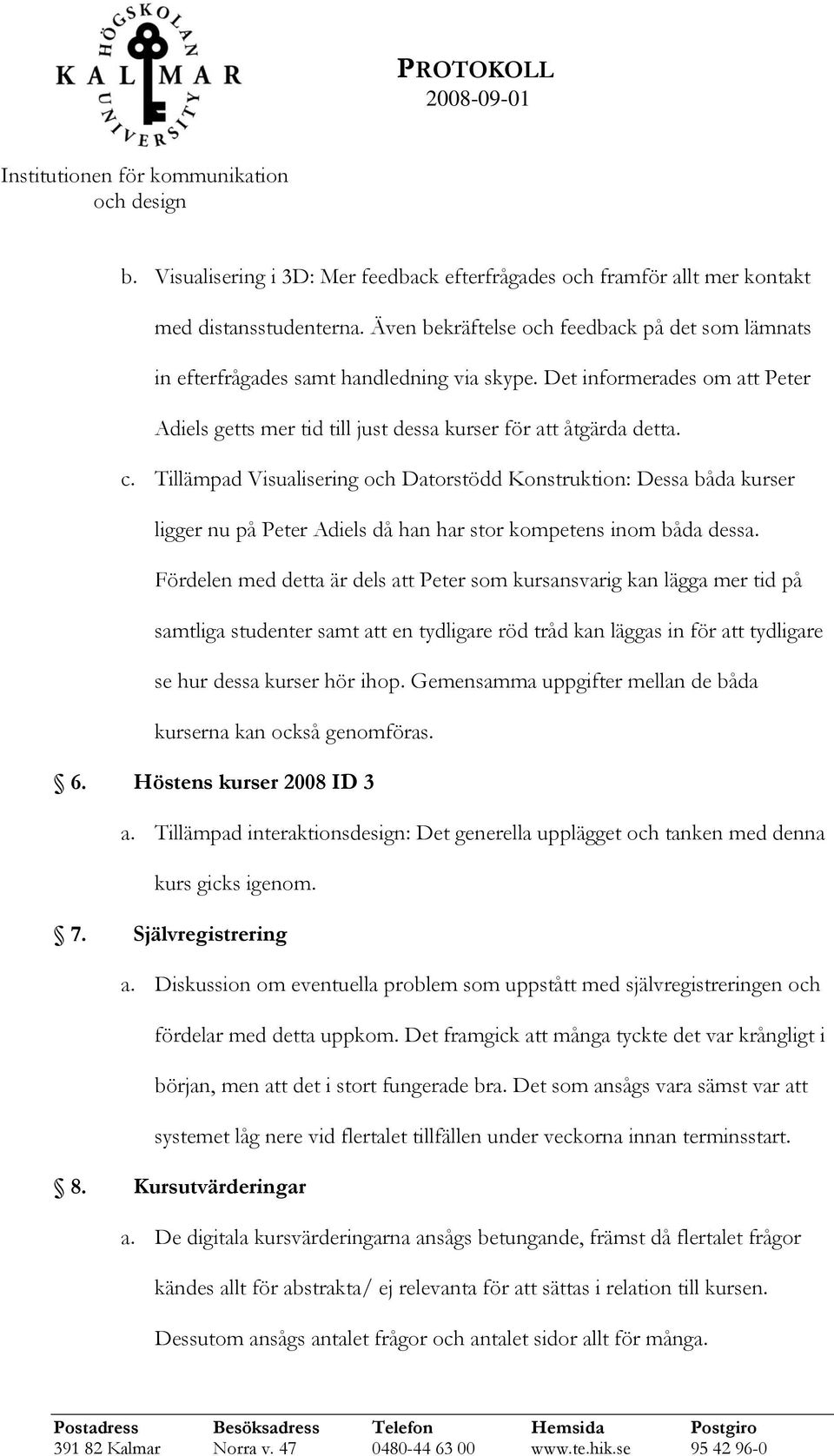 Tillämpad Visualisering och Datorstödd Konstruktion: Dessa båda kurser ligger nu på Peter Adiels då han har stor kompetens inom båda dessa.