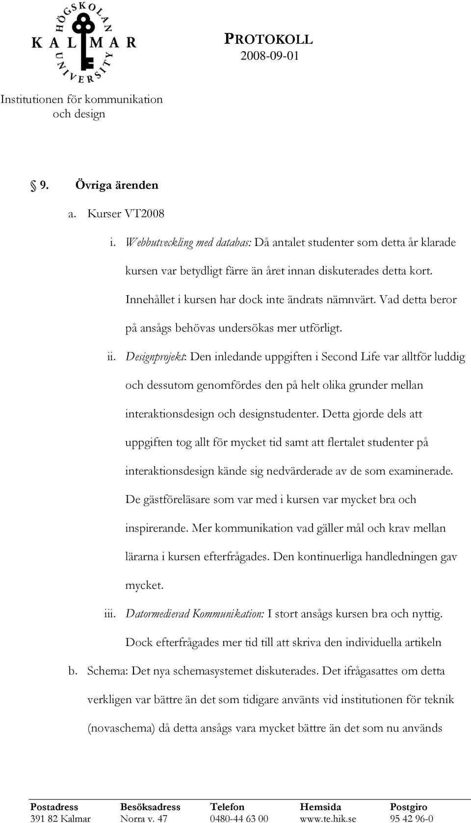 Designprojekt: Den inledande uppgiften i Second Life var alltför luddig och dessutom genomfördes den på helt olika grunder mellan interaktionsdesign studenter.