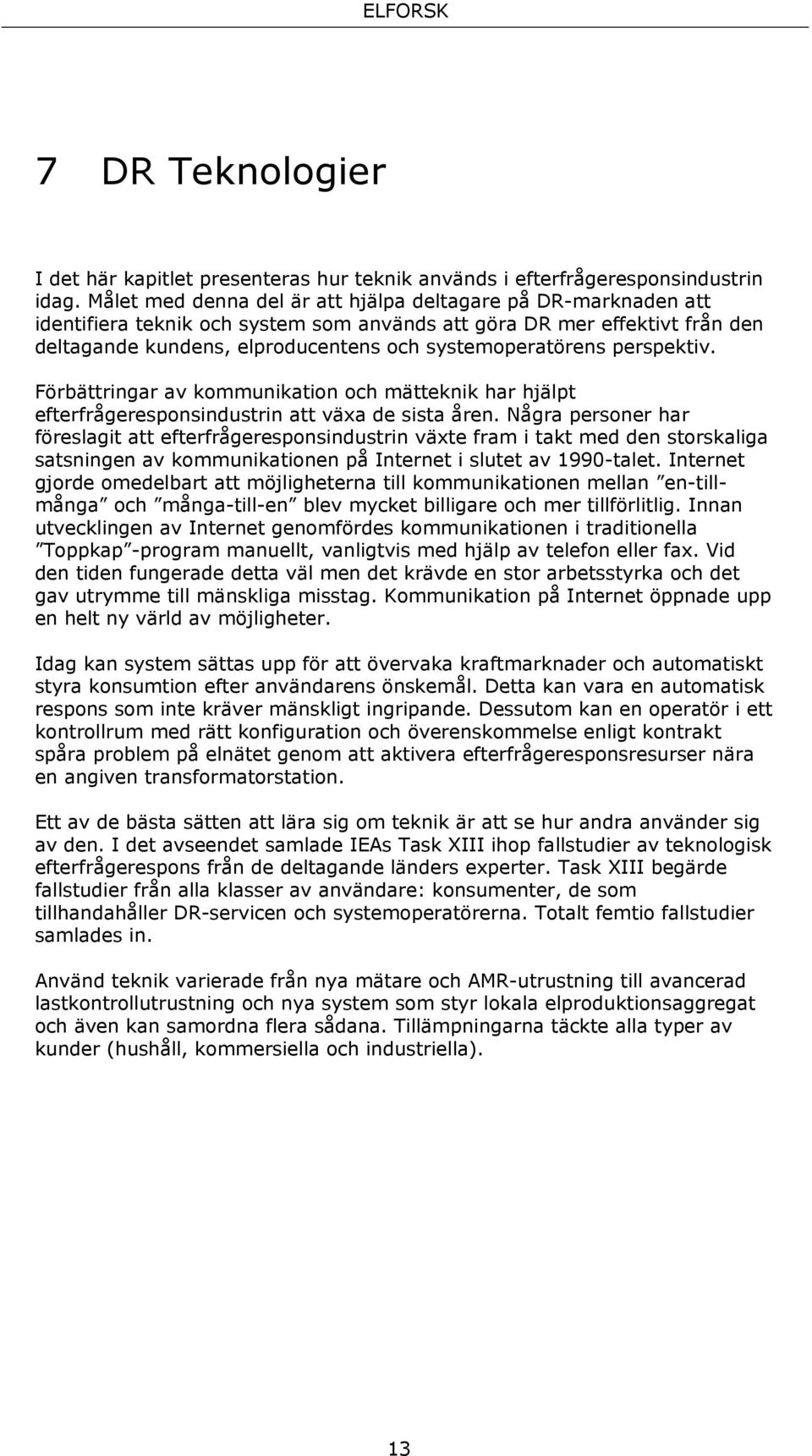 perspektiv. Förbättringar av kommunikation och mätteknik har hjälpt efterfrågeresponsindustrin att växa de sista åren.