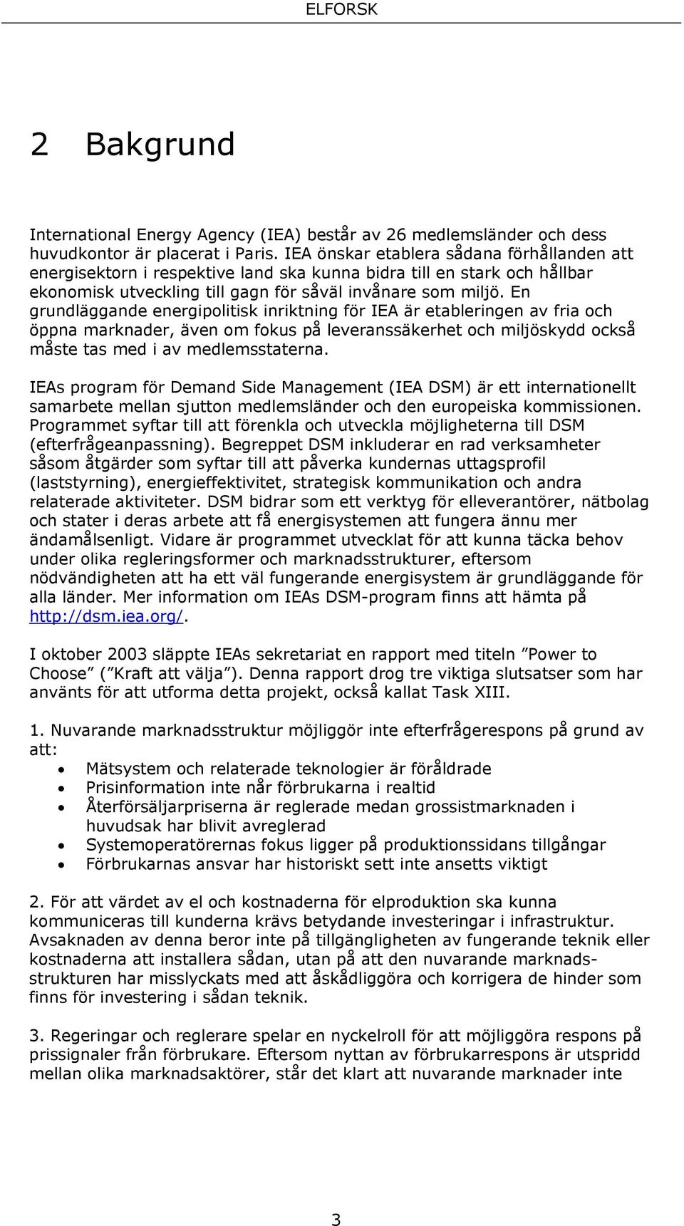 En grundläggande energipolitisk inriktning för IEA är etableringen av fria och öppna marknader, även om fokus på leveranssäkerhet och miljöskydd också måste tas med i av medlemsstaterna.