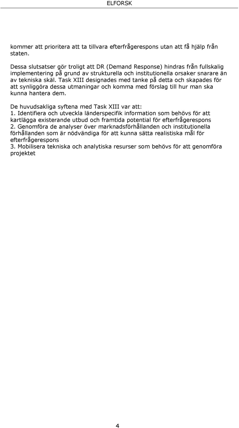 Task XIII designades med tanke på detta och skapades för att synliggöra dessa utmaningar och komma med förslag till hur man ska kunna hantera dem. De huvudsakliga syftena med Task XIII var att: 1.