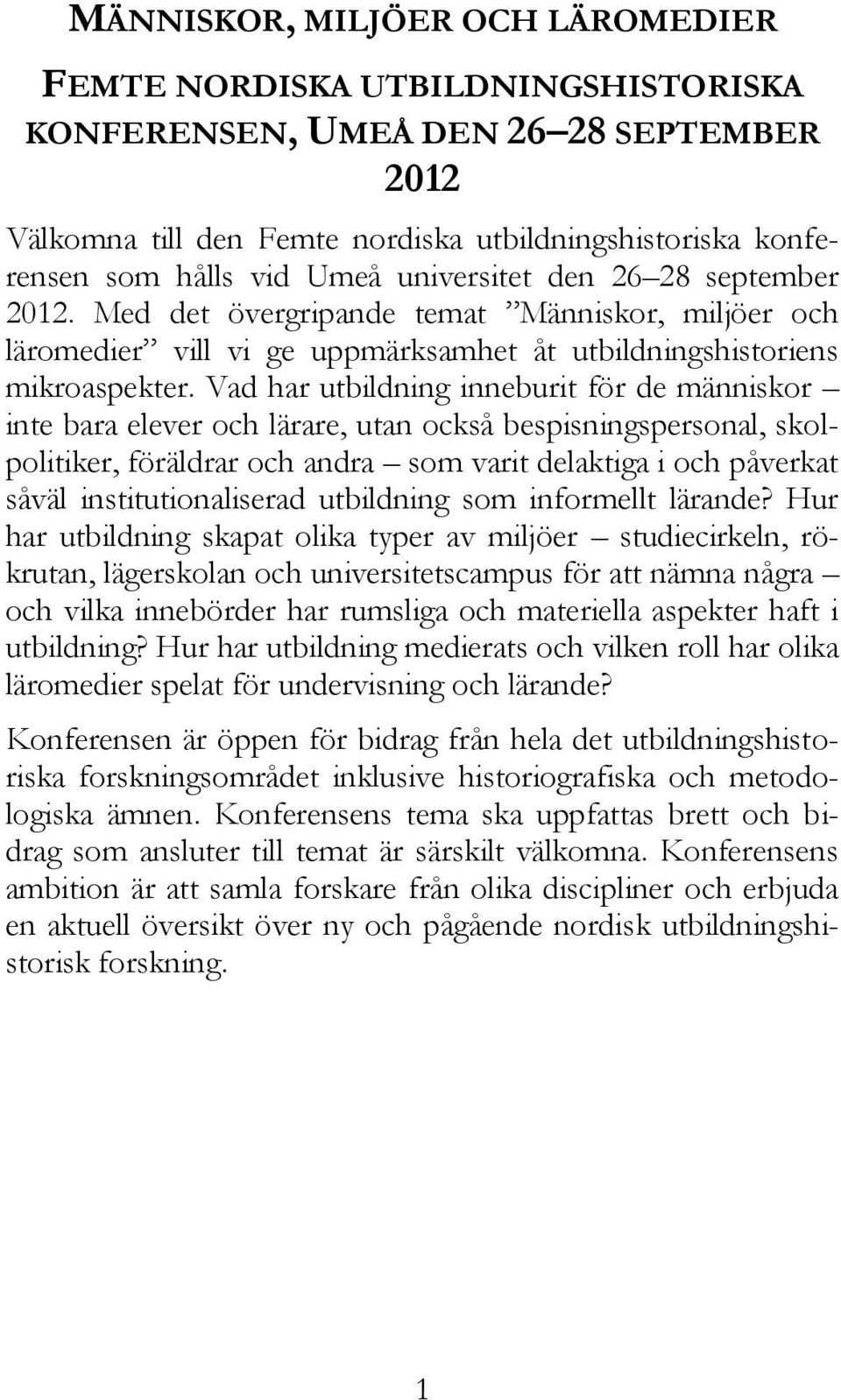 Vad har utbildning inneburit för de människor inte bara elever och lärare, utan också bespisningspersonal, skolpolitiker, föräldrar och andra som varit delaktiga i och påverkat såväl