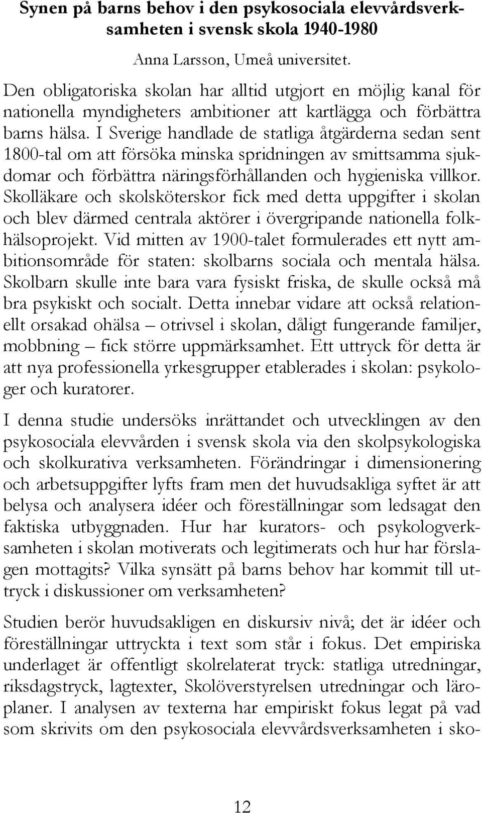 I Sverige handlade de statliga åtgärderna sedan sent 1800-tal om att försöka minska spridningen av smittsamma sjukdomar och förbättra näringsförhållanden och hygieniska villkor.