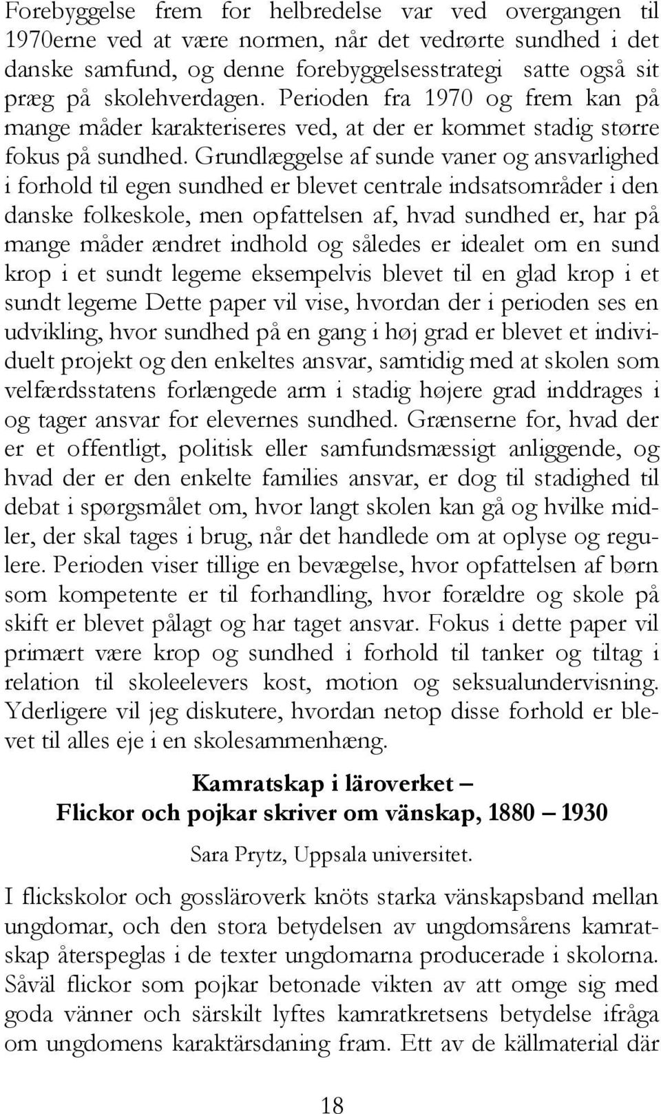 Grundlæggelse af sunde vaner og ansvarlighed i forhold til egen sundhed er blevet centrale indsatsområder i den danske folkeskole, men opfattelsen af, hvad sundhed er, har på mange måder ændret