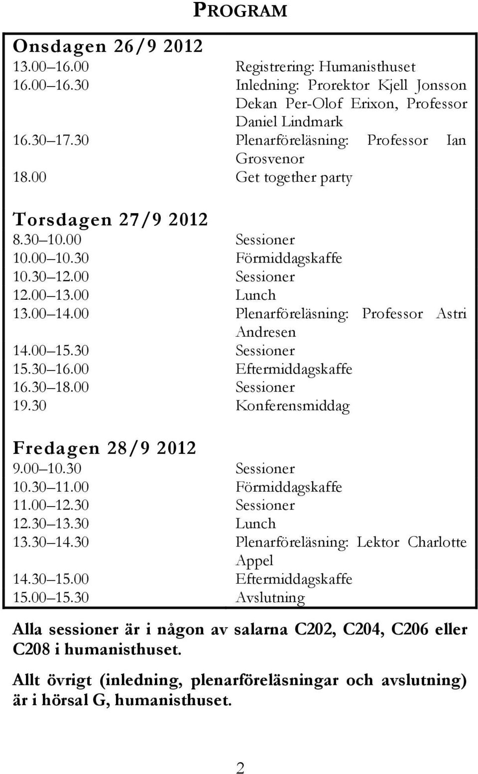 00 Plenarföreläsning: Professor Astri Andresen 14.00 15.30 Sessioner 15.30 16.00 Eftermiddagskaffe 16.30 18.00 Sessioner 19.30 Konferensmiddag Fredagen 28/9 2012 9.00 10.30 Sessioner 10.30 11.