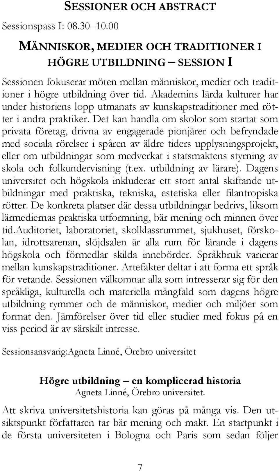 Akademins lärda kulturer har under historiens lopp utmanats av kunskapstraditioner med rötter i andra praktiker.