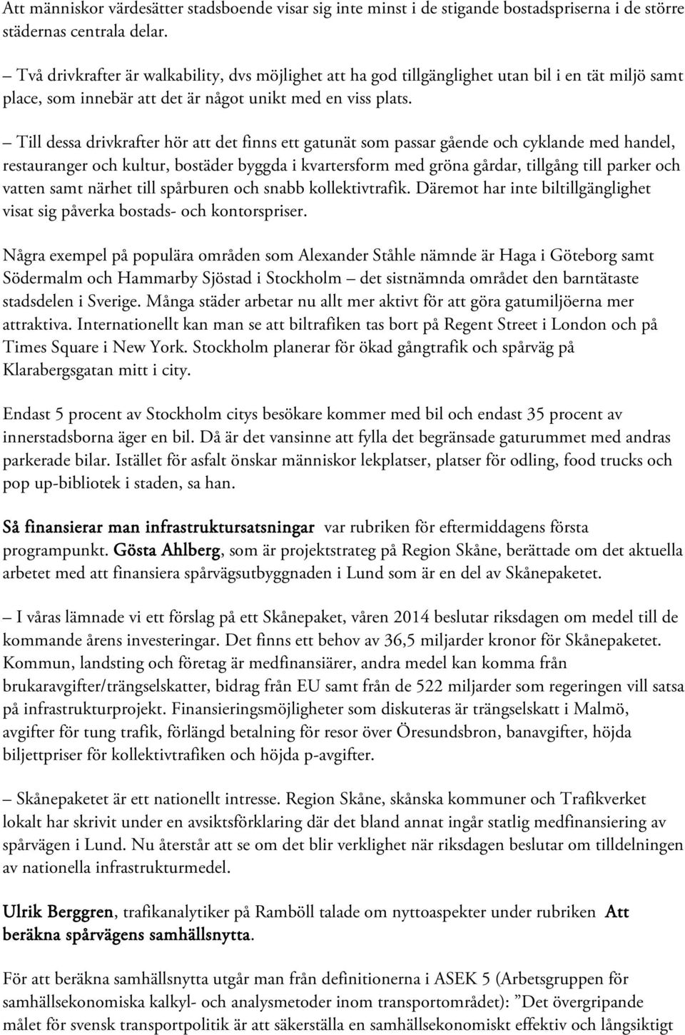 Till dessa drivkrafter hör att det finns ett gatunät som passar gående och cyklande med handel, restauranger och kultur, bostäder byggda i kvartersform med gröna gårdar, tillgång till parker och