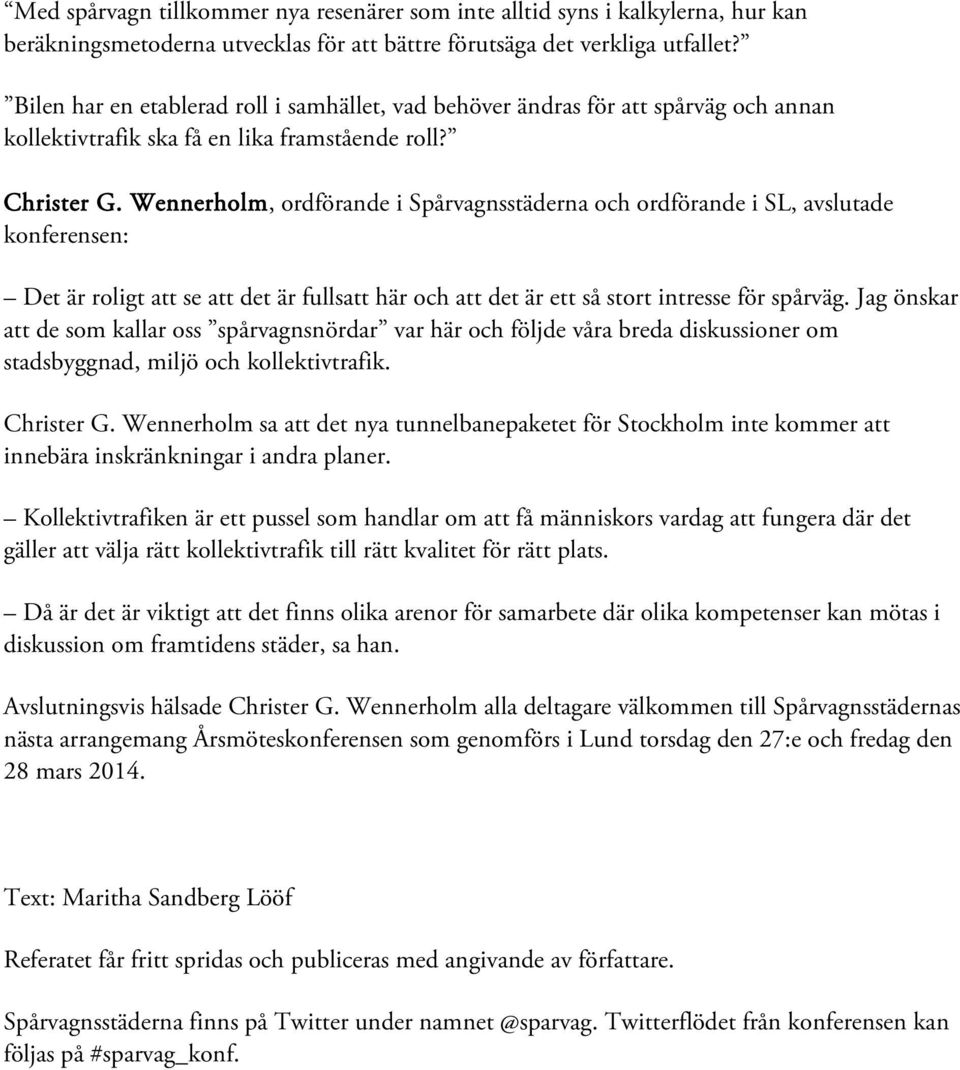 Wennerholm, ordförande i Spårvagnsstäderna och ordförande i SL, avslutade konferensen: Det är roligt att se att det är fullsatt här och att det är ett så stort intresse för spårväg.