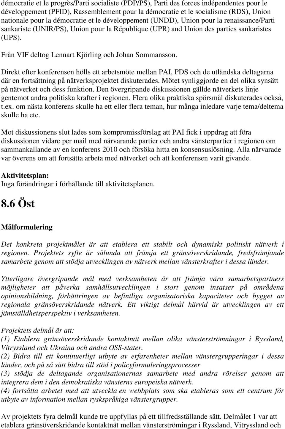 Från VIF deltog Lennart Kjörling och Johan Sommansson. Direkt efter konferensen hölls ett arbetsmöte mellan PAI, PDS och de utländska deltagarna där en fortsättning på nätverksprojektet diskuterades.