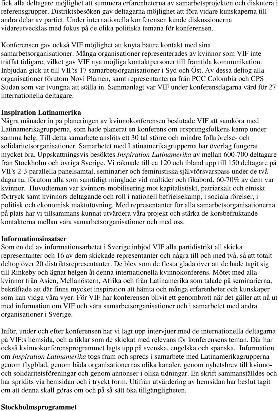 Under internationella konferensen kunde diskussionerna vidareutvecklas med fokus på de olika politiska temana för konferensen.