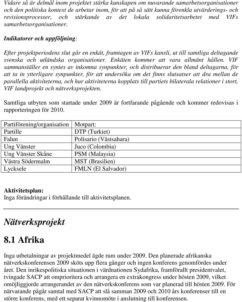 Indikatorer och uppföljning: Efter projektperiodens slut går en enkät, framtagen av VIFs kansli, ut till samtliga deltagande svenska och utländska organisationer.