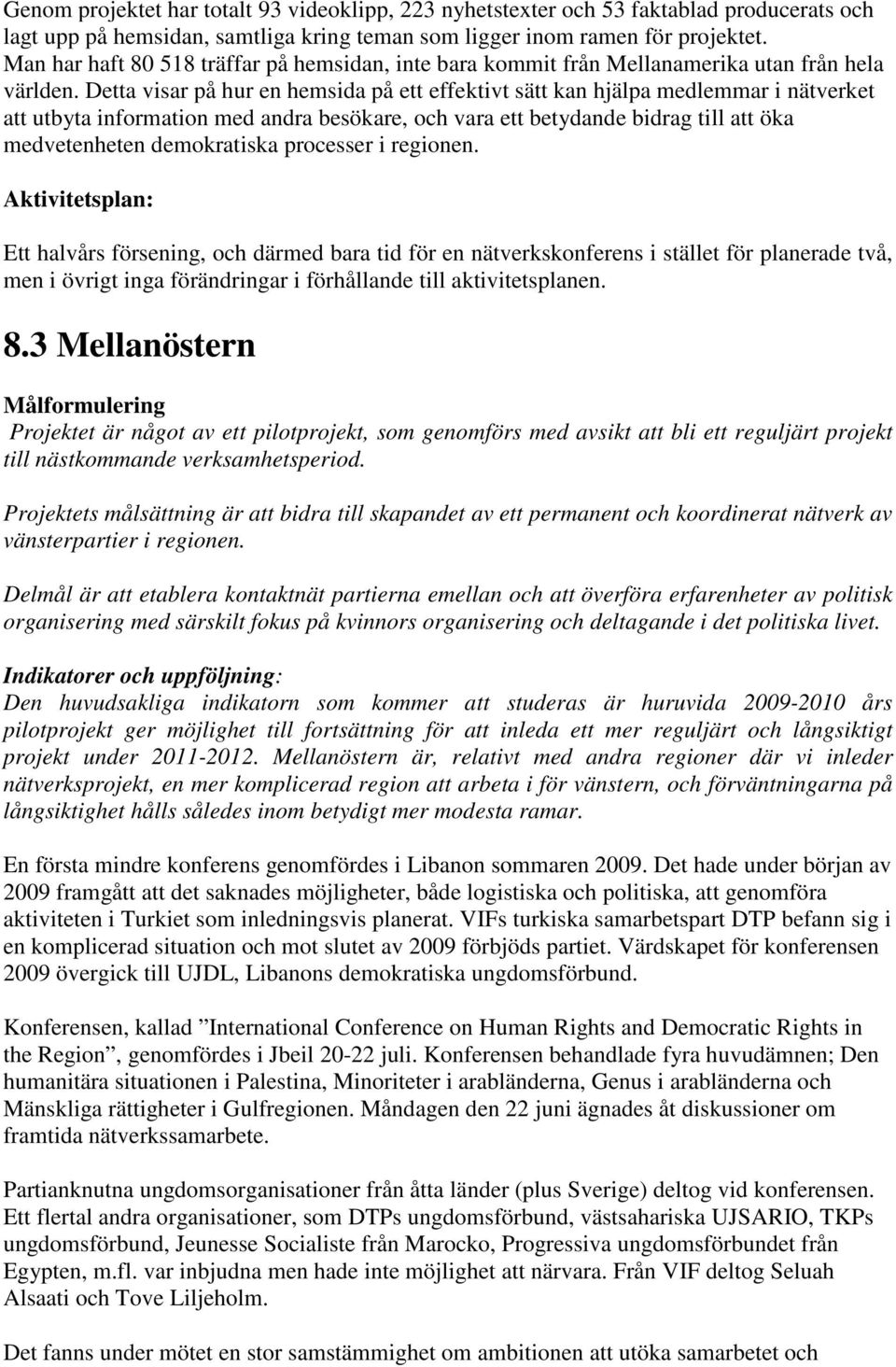 Detta visar på hur en hemsida på ett effektivt sätt kan hjälpa medlemmar i nätverket att utbyta information med andra besökare, och vara ett betydande bidrag till att öka medvetenheten demokratiska