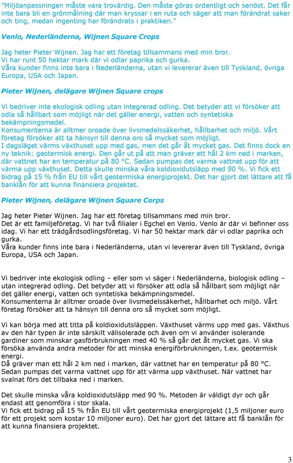 Venlo, Nederländerna, Wijnen Square Crops Jag heter Pieter Wijnen. Jag har ett företag tillsammans med min bror. Vi har runt 50 hektar mark där vi odlar paprika och gurka.