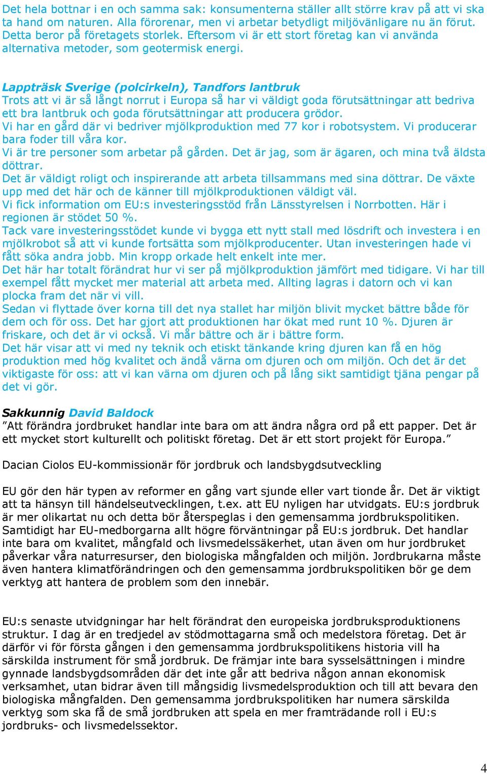 Lappträsk Sverige (polcirkeln), Tandfors lantbruk Trots att vi är så långt norrut i Europa så har vi väldigt goda förutsättningar att bedriva ett bra lantbruk och goda förutsättningar att producera