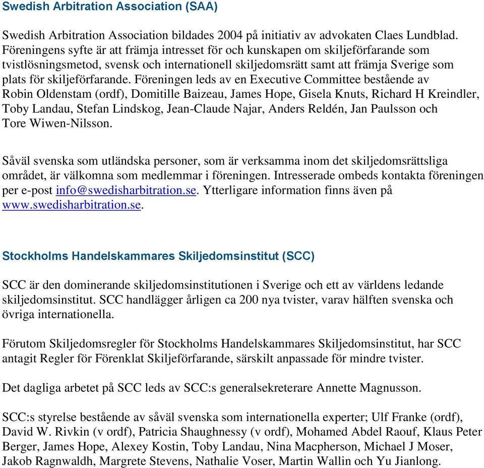 Föreningen leds av en Executive Committee bestående av Robin Oldenstam (ordf), Domitille Baizeau, James Hope, Gisela Knuts, Richard H Kreindler, Toby Landau, Stefan Lindskog, Jean-Claude Najar,