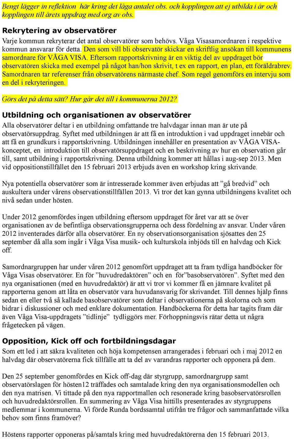 Den som vill bli observatör skickar en skriftlig ansökan till kommunens samordnare för VÅGA VISA.