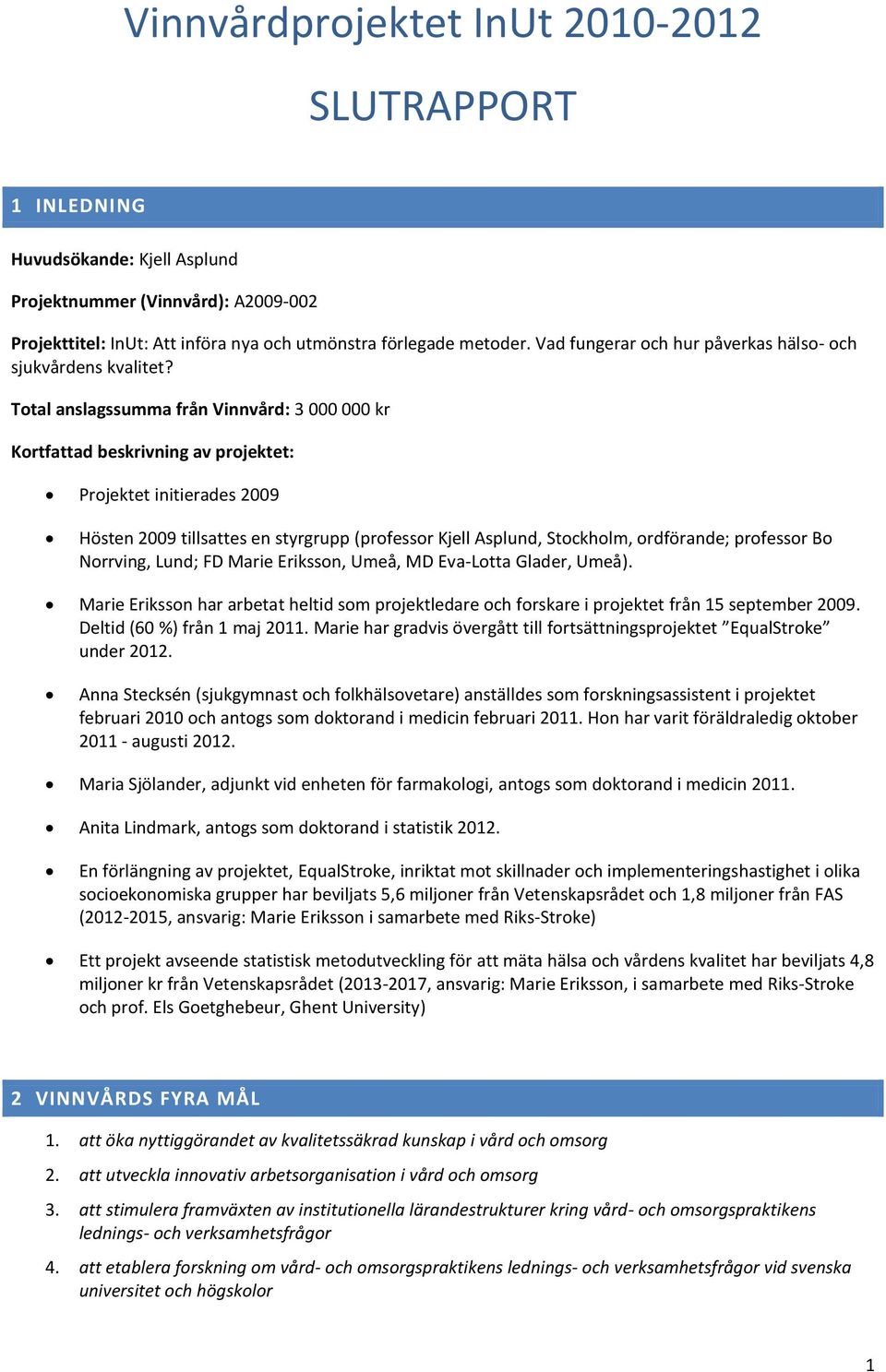 Total anslagssumma från Vinnvård: 3 000 000 kr Kortfattad beskrivning av projektet: Projektet initierades 2009 Hösten 2009 tillsattes en styrgrupp (professor Kjell Asplund, Stockholm, ordförande;