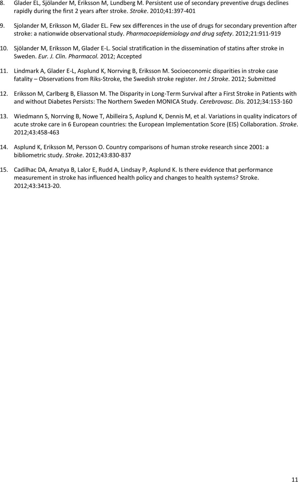 2012;21:911-919 10. Sjölander M, Eriksson M, Glader E-L. Social stratification in the dissemination of statins after stroke in Sweden. Eur. J. Clin. Pharmacol. 2012; Accepted 11.